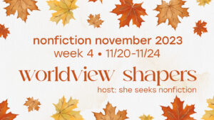 Nonfiction November 2023: Worldview Shapers